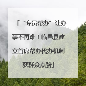 “专员帮办”让办事不再难！临邑县建立首席帮办代办机制获群众点赞