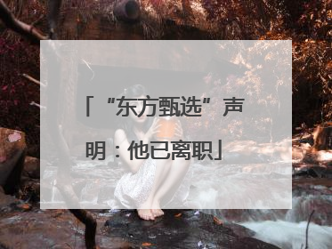 “东方甄选”声明：他已离职