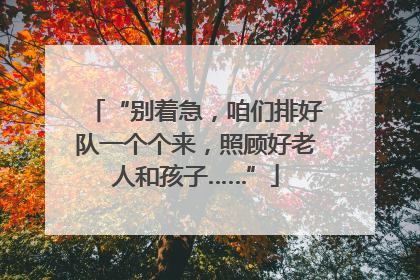 “别着急，咱们排好队一个个来，照顾好老人和孩子……”
