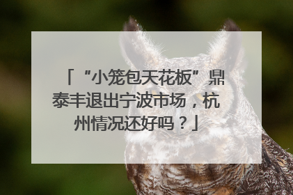 “小笼包天花板”鼎泰丰退出宁波市场，杭州情况还好吗？