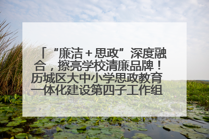 “廉洁＋思政”深度融合，擦亮学校清廉品牌！历城区大中小学思政教育一体化建设第四子工作组举行共建活动