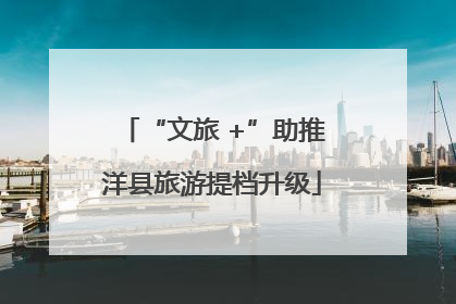 “文旅 +”助推洋县旅游提档升级