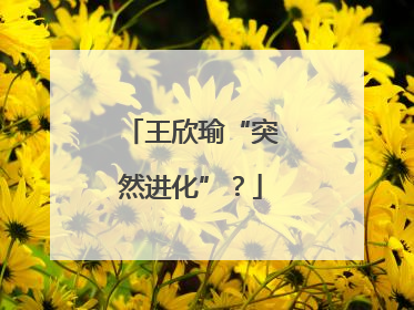 王欣瑜“突然进化”？
