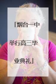 烟台一中举行高三毕业典礼