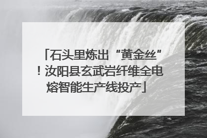 石头里炼出“黄金丝”！汝阳县玄武岩纤维全电熔智能生产线投产