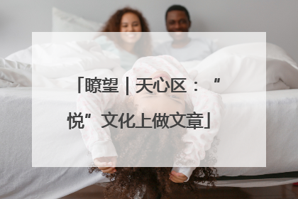 瞭望｜天心区：“悦”文化上做文章