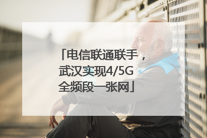 电信联通联手，武汉实现4/5G全频段一张网