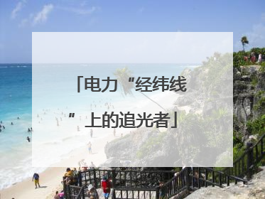 电力“经纬线”上的追光者