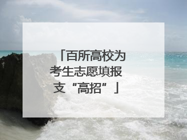 百所高校为考生志愿填报支“高招”