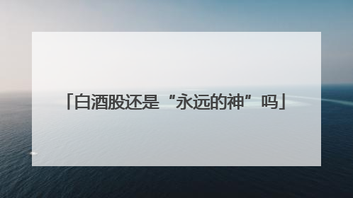 白酒股还是“永远的神”吗
