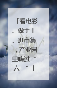 看电影、做手工、逛市集，产业园里嗨过“六一”