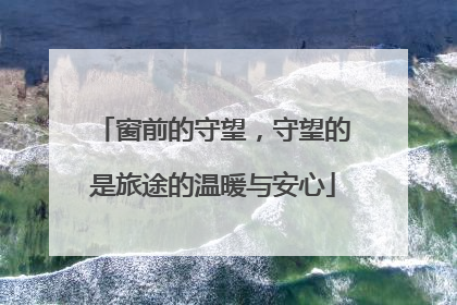 窗前的守望，守望的是旅途的温暖与安心
