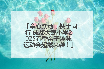 童心跃动，携手同行 成都大观小学2025春季亲子趣味运动会超燃来袭！