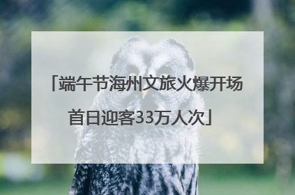 端午节海州文旅火爆开场 首日迎客33万人次