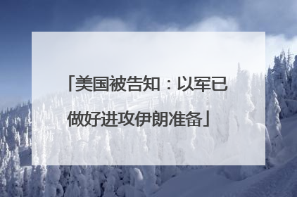 美国被告知：以军已做好进攻伊朗准备