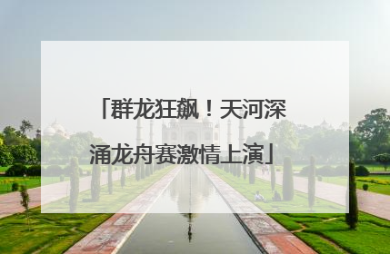群龙狂飙！天河深涌龙舟赛激情上演