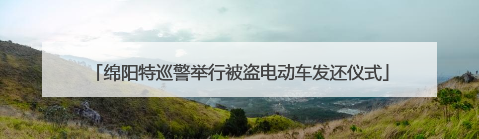 绵阳特巡警举行被盗电动车发还仪式