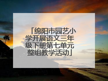 绵阳市园艺小学开展语文三年级下册第七单元整组教学活动