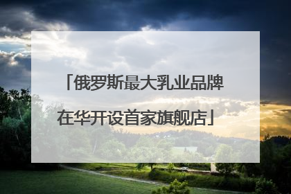 俄罗斯最大乳业品牌在华开设首家旗舰店