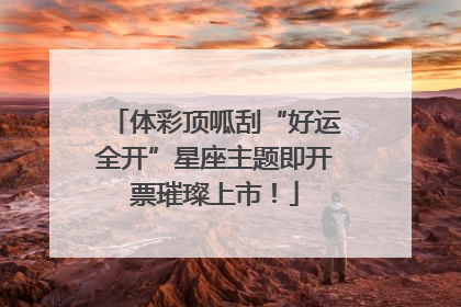 体彩顶呱刮“好运全开”星座主题即开票璀璨上市！
