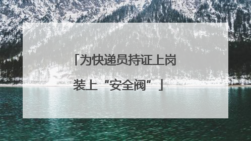为快递员持证上岗装上“安全阀”
