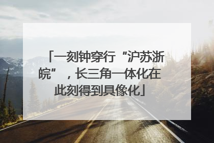 一刻钟穿行“沪苏浙皖”，长三角一体化在此刻得到具像化