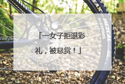 一女子拒退彩礼，被悬赏！
