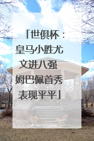 世俱杯：皇马小胜尤文进八强 姆巴佩首秀表现平平