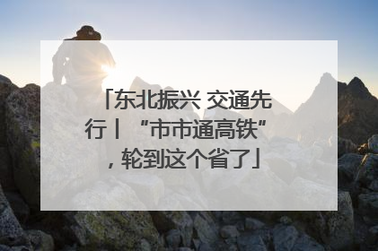 东北振兴 交通先行丨“市市通高铁”，轮到这个省了