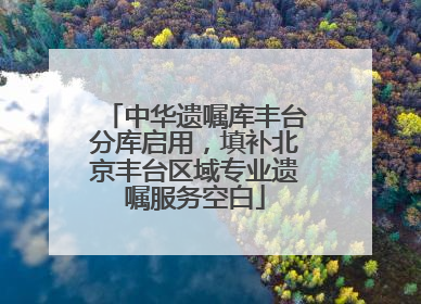 中华遗嘱库丰台分库启用，填补北京丰台区域专业遗嘱服务空白