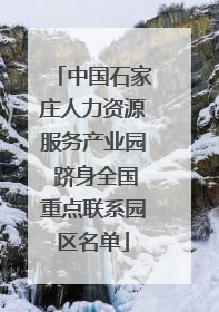 中国石家庄人力资源服务产业园 跻身全国重点联系园区名单