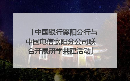 中国银行襄阳分行与中国电信襄阳分公司联合开展研学共建活动