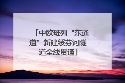 中欧班列“东通道”新建绥芬河隧道全线贯通
