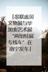 串联庞贝文物展与毕加索艺术展“两馆特展专线车”在南宁发车