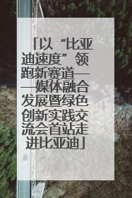 以“比亚迪速度”领跑新赛道——媒体融合发展暨绿色创新实践交流会首站走进比亚迪