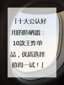 十大公认好用的防晒霜：10款王炸单品，优质选择值得一试！