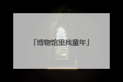 博物馆里找童年