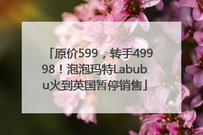 原价599，转手49998！泡泡玛特Labubu火到英国暂停销售