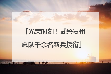光荣时刻！武警贵州总队千余名新兵授衔