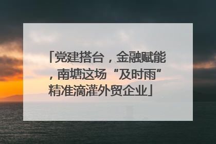 党建搭台，金融赋能，南塘这场“及时雨”精准滴灌外贸企业