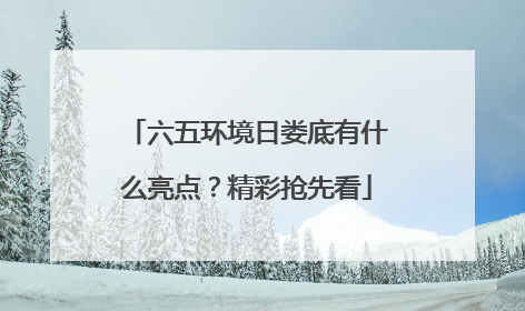 六五环境日娄底有什么亮点？精彩抢先看