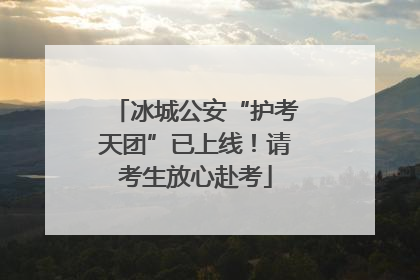 冰城公安“护考天团”已上线！请考生放心赴考