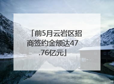 前5月云岩区招商签约金额达47.76亿元