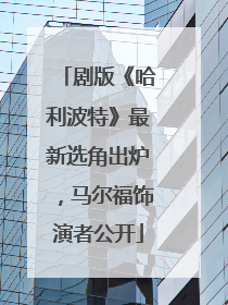 剧版《哈利波特》最新选角出炉，马尔福饰演者公开