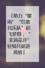 助力“馨雨”“红歌民乐队”起飞梦想，“茉莉花开”轻骑兵挺进黄桥