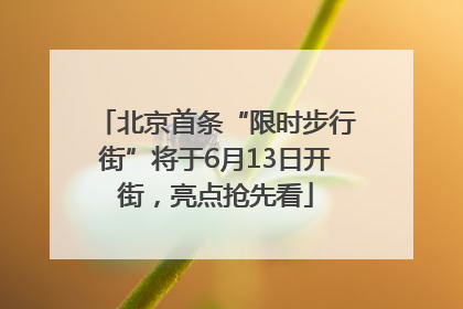北京首条“限时步行街”将于6月13日开街，亮点抢先看