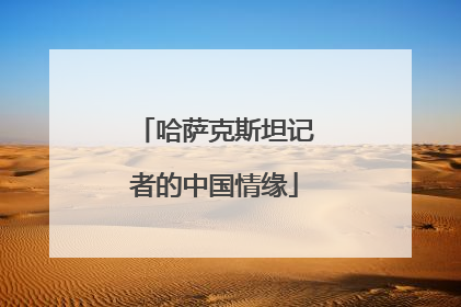 哈萨克斯坦记者的中国情缘