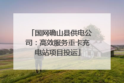 国网确山县供电公司：高效服务重卡充电站项目投运
