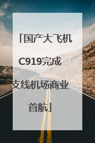 国产大飞机C919完成支线机场商业首航