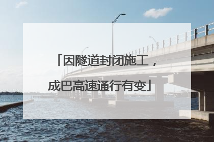 因隧道封闭施工，成巴高速通行有变